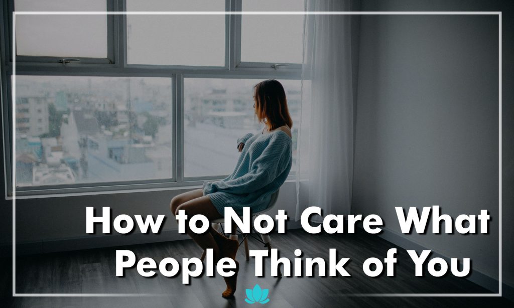 How to Not Care What People Think of You