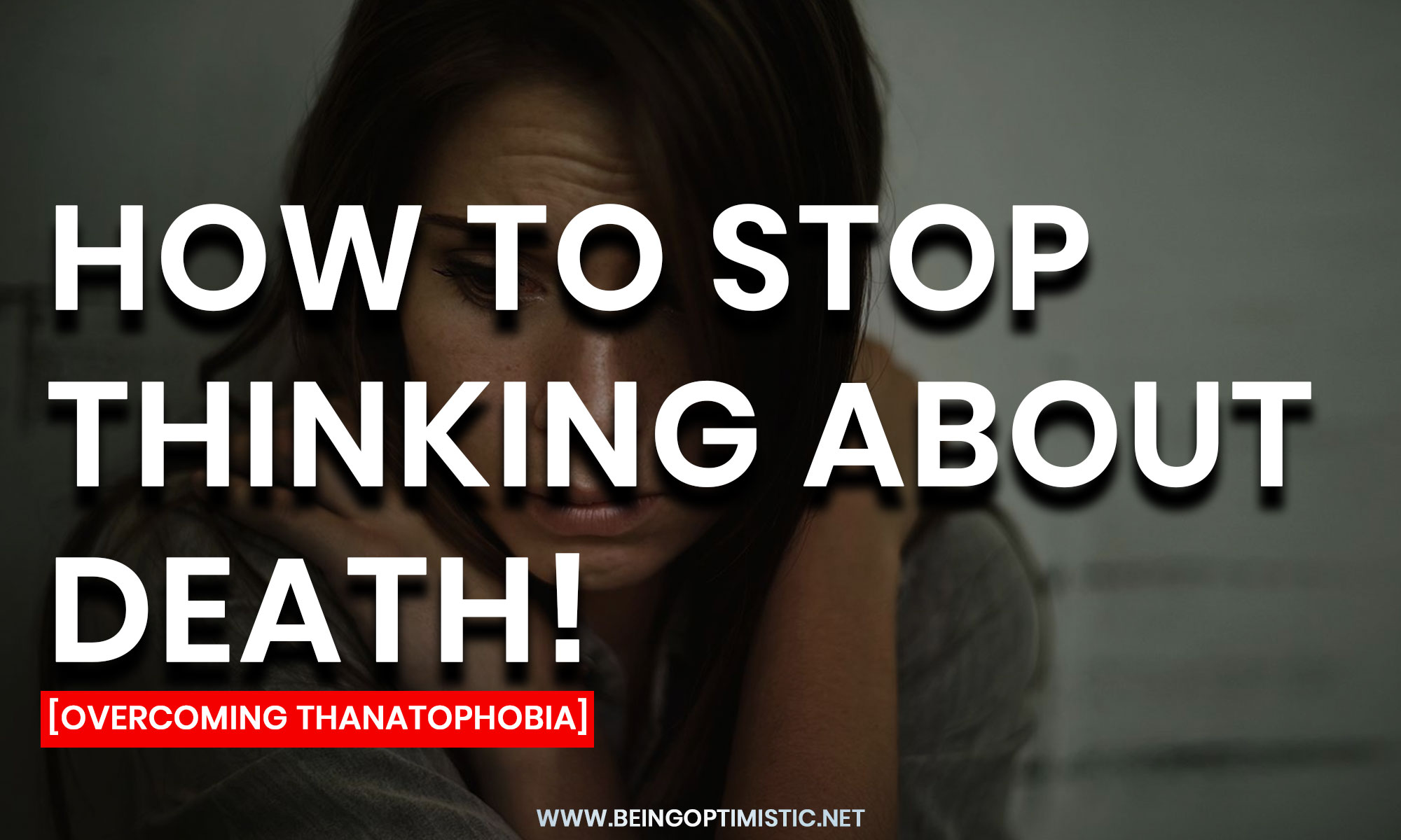 How to Stop Thinking About Death [Overcoming Thanatophobia]