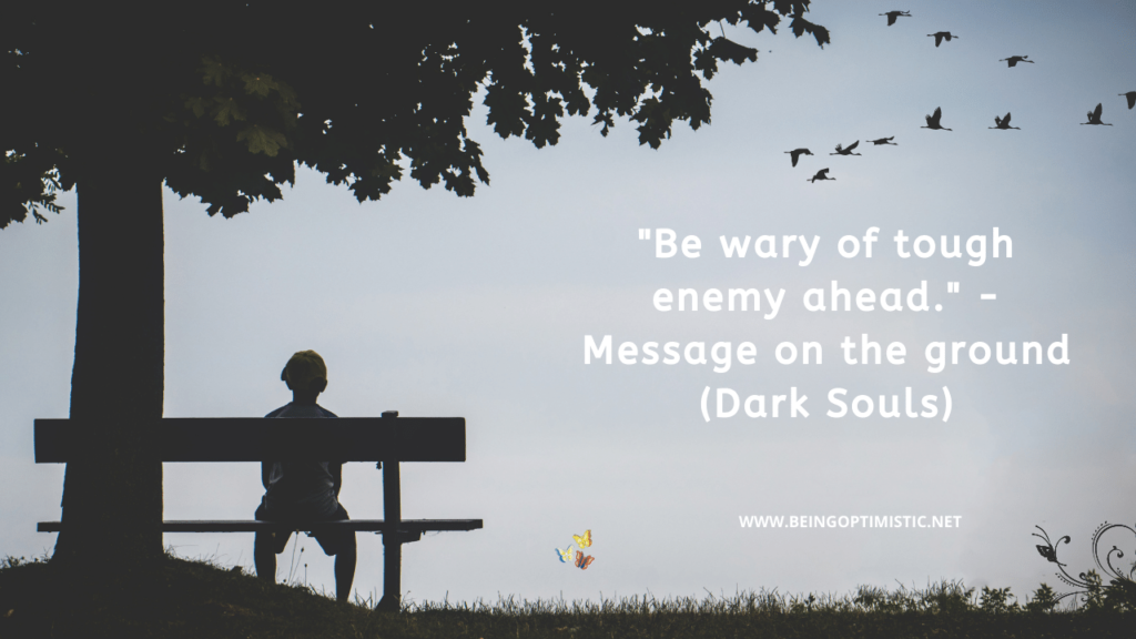 "Be wary of tough enemy ahead." - Message on the ground (Dark Souls)