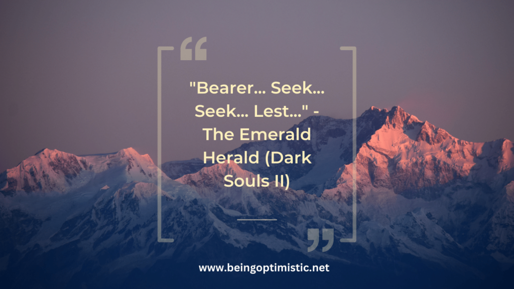 "Bearer... Seek... Seek... Lest..." - The Emerald Herald (Dark Souls II)