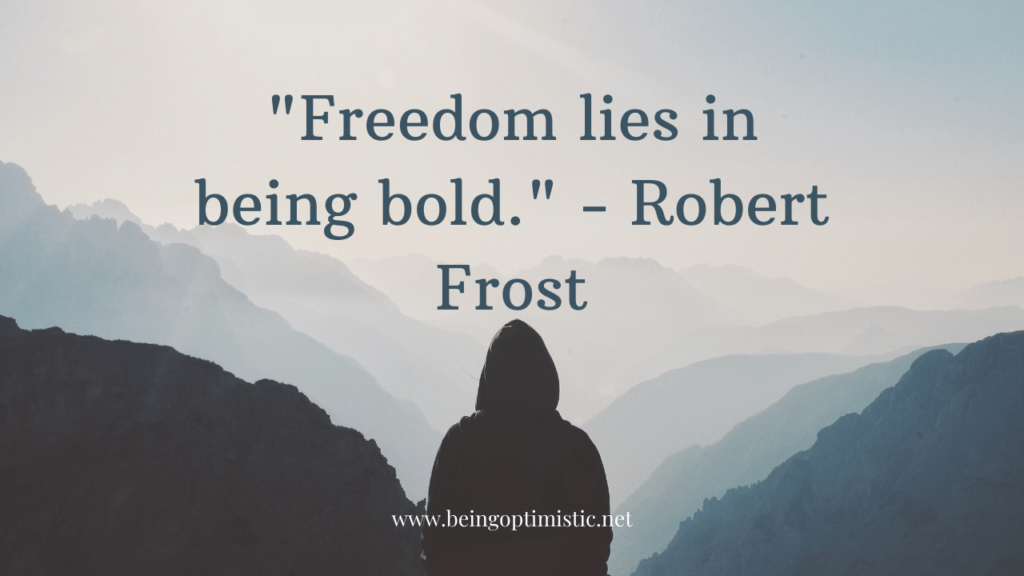 "Freedom lies in being bold." - Robert Frost