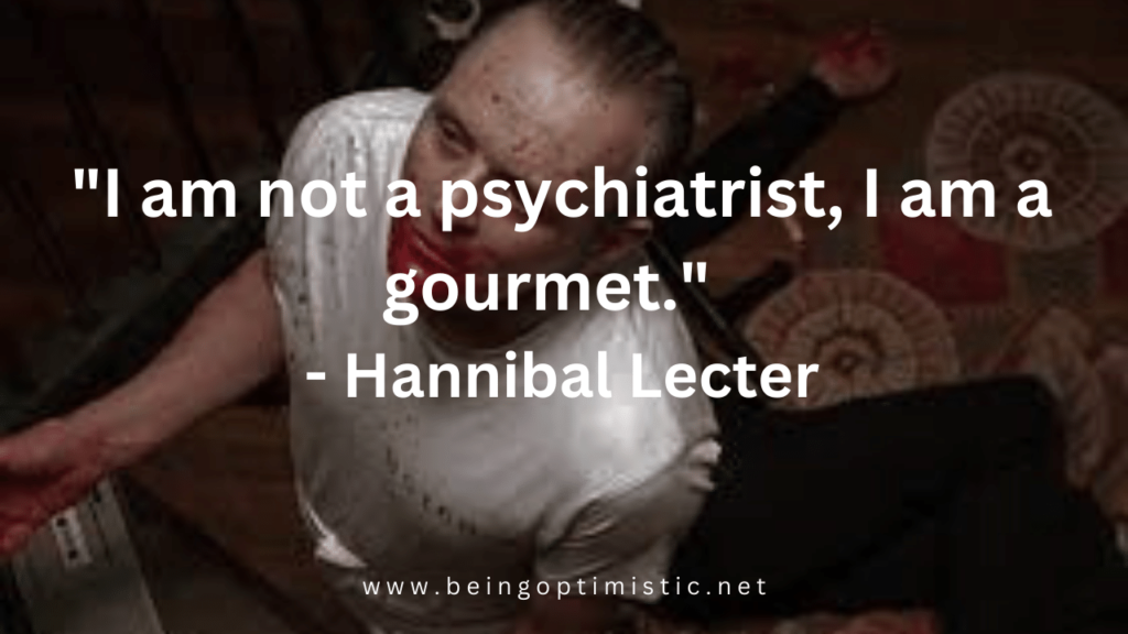 "I am not a psychiatrist, I am a gourmet." - Hannibal