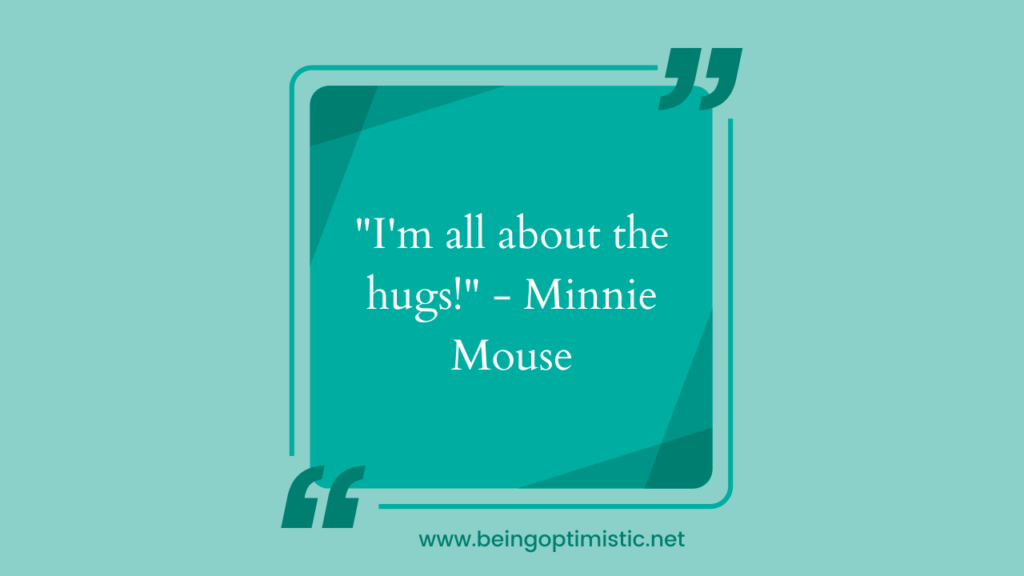 "I'm all about the hugs!" - Minnie Mouse