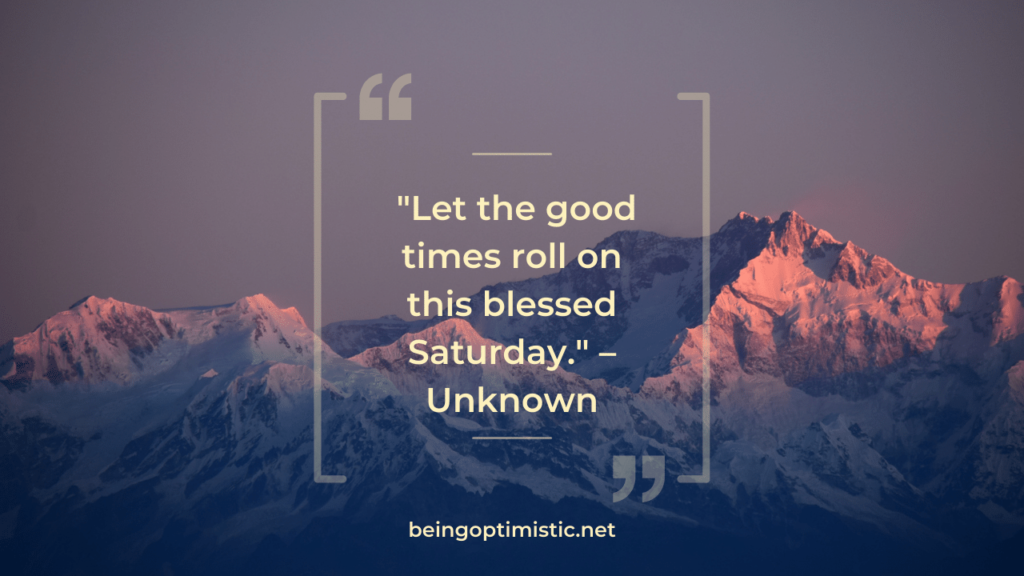 "Let the good times roll on this blessed Saturday." – Unknown