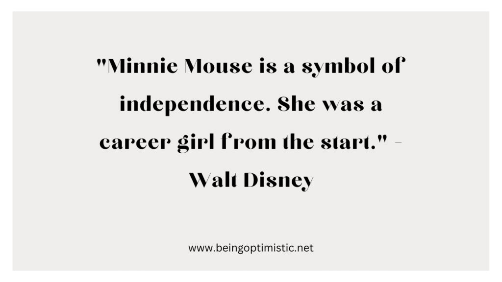 "Minnie Mouse is a symbol of independence. She was a career girl from the start." - Walt Disney