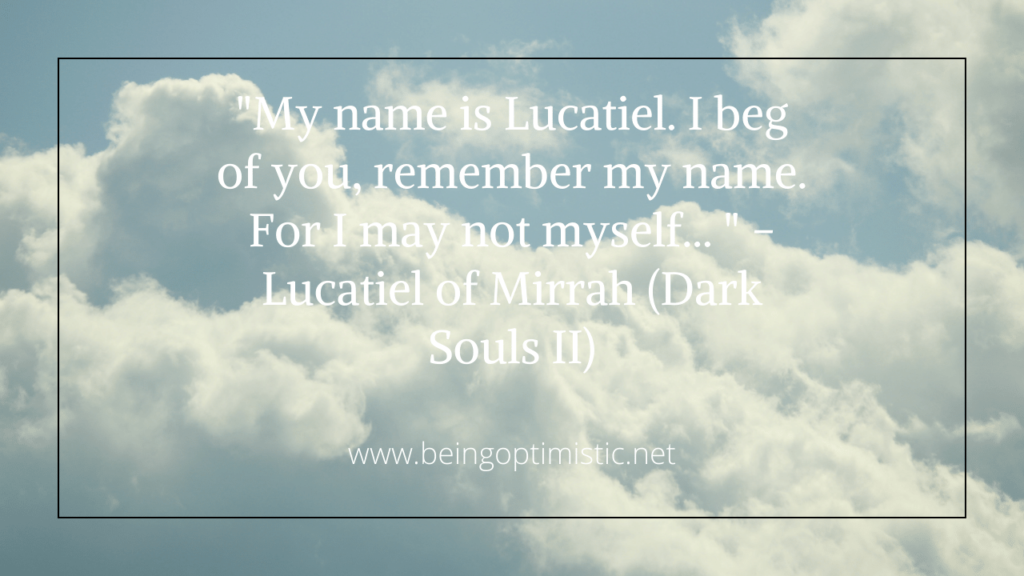 "My name is Lucatiel. I beg of you, remember my name. For I may not myself... " - Lucatiel of Mirrah (Dark Souls II)