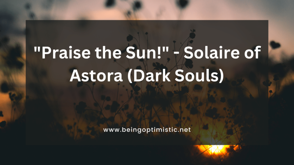 "Praise the Sun!" - Solaire of Astora (Dark Souls)