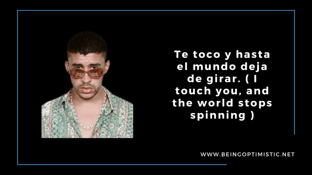 Te toco y hasta el mundo deja de girar. ( I touch you, and the world stops spinning )