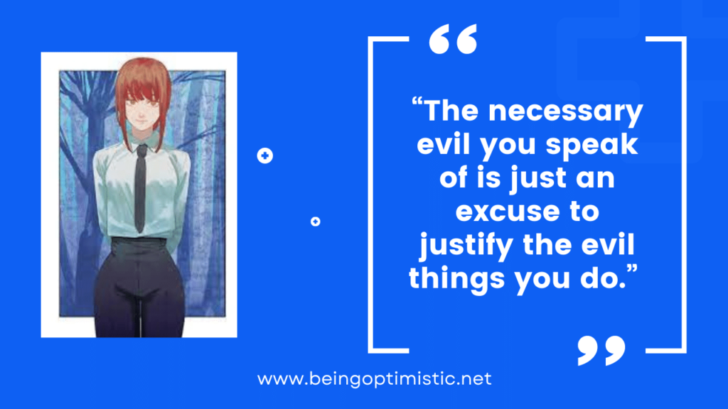“The necessary evil you speak of is just an excuse to justify the evil things you do.” 