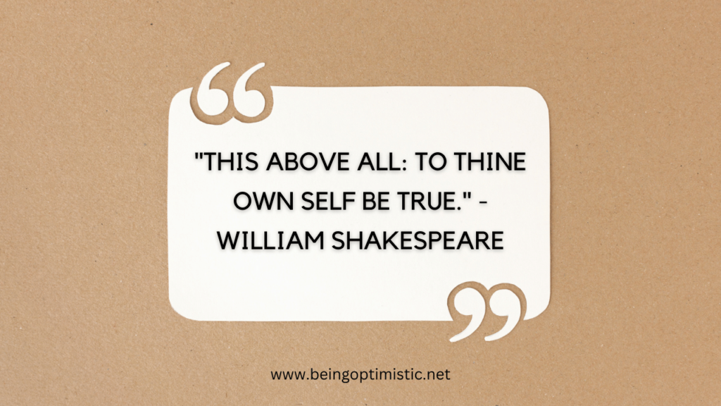 "This above all: to thine own self be true." - William Shakespeare